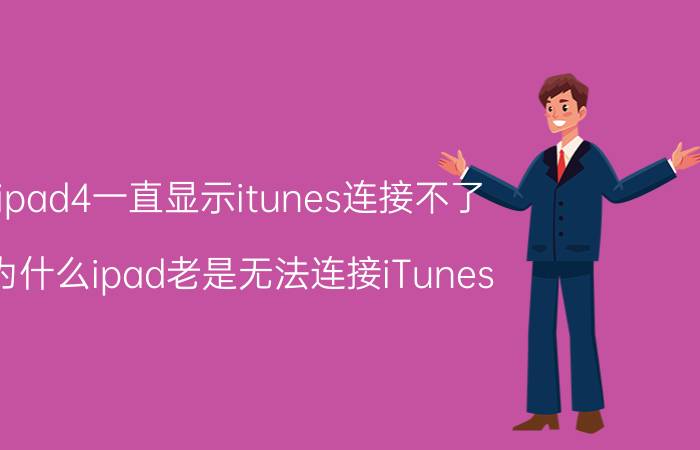 ipad4一直显示itunes连接不了 为什么ipad老是无法连接iTunes？